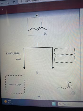 This image presents a reaction scheme featuring an alkene, which is shown at the top of the flowchart. The displayed chemical structure is a hydrocarbon chain with a double bond. Beneath this structure, a reaction condition is specified: potassium permanganate (KMnO₄) with sodium hydroxide (NaOH) in a cold environment. This indicates a syn-dihydroxylation reaction.

The flowchart divides into two paths:

1. **Left Path:**
   - Contains a dashed box labeled "Select to Draw," suggesting an area where users can input or predict the resulting chemical structure of the reaction.

2. **Right Path:**
   - Leads to another dashed box, implying another potential outcome or reaction step, but it is left blank.

At the bottom right, the resulting product of the reaction under these conditions is illustrated. The structure shows the alkene transformed into a diol, with added hydroxyl (OH) groups marking the syn addition.

**Additional Details:**
- A temperature indicator at the bottom reads "69°F Sunny," which is likely not related to the chemical content.
- The interface is part of an educational platform, indicated by the URL placeholder at the top of the image.