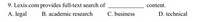 9. Lexis.com provides full-text search of
A. legal
content.
B. academic research
C. business
D. technical
