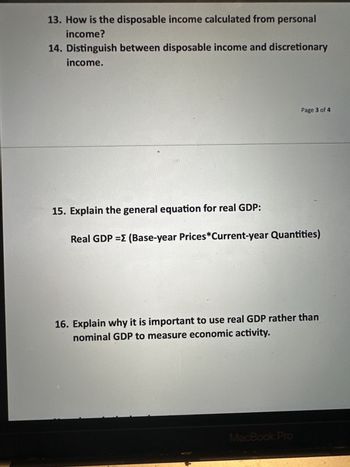 7. Why are economists only interested in the spending on
U.S. goods and services?
8. Explain the value-added approach to calculating GDP.
The difference between the selling prices and the cost of
intermediate inputs.
9. How is national income computed using the income
Page 2 of 4