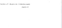 Let f(x) = =² – 40, 9(z) = 3x – 5. Solve for z exactly:
f6(=)) = 0
