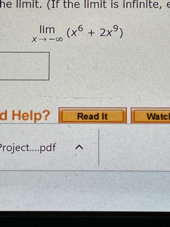 he limit. (If the limit is infinite, E
lim (x6 + 2x⁹)
X118
d Help?
Project....pdf
Read It
<
Watch