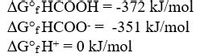 AG°;HCOOH= -372 kJ/mol
AG°;HCOO- = -351 kJ/mol
AG°;H+ = 0 kJ/mol
