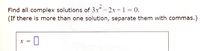 Find all complex solutions of 3.x-2r+ 1 = 0.
(If there is more than one solution, separate them with commas.)
X =

