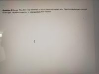 Question 9 Decide if the following statement is true or false and explain why. Clathrin triskelions are required
to be rigid, inflexible molecules in order perform their function.
