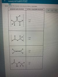 ANIC CULES
Evaluating octot compliance at carbon
Decide whether the proposed Lewis structure below is reasonable.
proposed Lewis structure
Is this a reasonable structure?
O Yes
H.
O No
H.
H.
H
O Yet
O No
H.
C=C=C
O No
H.
H.
O Yes
O No
H.
