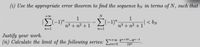 (i) Use the appropriate error theorem to find the sequence \( b_N \) in terms of \( N \), such that

\[
\left| \sum_{n=1}^{+\infty} (-1)^n \frac{1}{n^3 + n^2 + 1} - \sum_{n=1}^{N} (-1)^n \frac{1}{n^3 + n^2 + 1} \right| < b_N
\]

Justify your work.

(ii) Calculate the limit of the following series:

\[
\sum_{n=5}^{+\infty} \frac{8n^{+20} - 9n^{-4}}{10^n}
\]