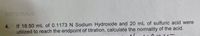 MATERIALS:
4. If 18.50 mL of 0.1173 N Sodium Hydroxide and 20 mL of sulfuric acid were
utilized to reach the endpoint of titration, calculate the normality of the acid.
