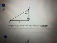 23
0/1
60°
F
Using the image above, what is the measure of side GF?
24
71
