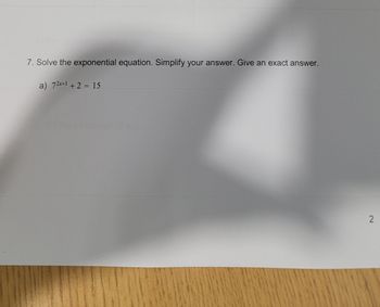 7. Solve the exponential equation. Simplify your answer. Give an exact answer.
a) 72x+1 +2 = 15
2