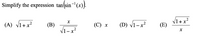 Simplify the expression tan(sin-'(x).
(A) Vi+x?
(D) Vi-x
Vi+x?
(E)
(В)
V1–x²
(C)
