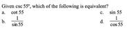 Given csc 55°, which of the following is equivalent?
c. sin 55
1
a. cot 55
1
b.
sin 55
d.
cos 55
