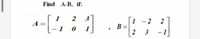 Find A-B, if:
1
3
2
1
B =
2 3
2
A
1
1
1
