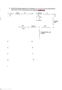 8. Identify the missing reagents B, D or products A, C, E, F, G, H, I in the transformations
shown below. Show stereochemistry when required ( ).
ar
LIAIBH4
1. Mg/Ether
D
A
Br
C.
Ме
2.
H
3. work up
MеMgBr
H2O
HBr
МСРВА
H30
H
G
F
E
heat
1. Hg (CH3CОО)2, H20
2. NABH4
A
В
C
D
E
H
CS Scanned with CamScanner
