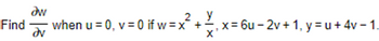 Find
Əw
Əv
2
when u = 0, v = 0 if w=x² +₁
X
x=6u-2v + 1, y = u +4v-1.