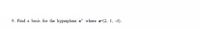 9. Find a basis for the hyperplane a where a-(2, 1, -3).
