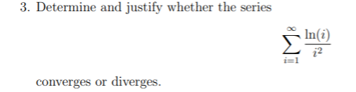 3. Determine and justify whether the series
In(i)
i=1
converges or diverges.
