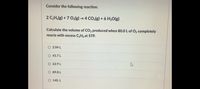 Consider the following reaction:
2 C,H,(g) + 7 O;(g) → 4 CO,(g) + 6 H,O(g)
Calculate the volume of CO2 produced when 80.0 L of O2 completely
reacts with excess C2Hgat STP.
O 2.04 L
O 45.7 L
O 62.9 L
O 89.8 L
O 140. L
