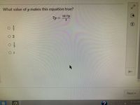 What value of p makes this equation true?
14+7p
7p=
2
O 2
Next
11:54 AM
1/2
