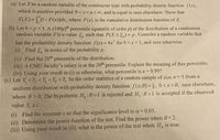 (a) Let X be a random variable of the continuous type with probability density function f(x),
which is positive provided 0<x<a<o, and is equal to zero elsewhere. Show that
E(X)= [1-F(x)]dx, where F(x) is the cumulative distribution function of X.
(b) Let 0<p<1. A (100p)h percentile (quantile of order p) of the distribution of a continuous
random variable X is a value 5, such that P(X s 5.) = p. Consider a random variable that
has the probability density function f(x) 4x' for 0<x<1, and zero otherwise.
(i) Find 5, in terms of the probability p.
(ii) Find the 20th percentile of the distribution.
(iii) A CMU faculty's salary is at the 20th percentile. Explain the meaning of this percentile.
(iv) Using your result in (i) or otherwise, what percentile is x 0.99?
(c) Let Y, <Y, <Y, <Y, <Y, be the order statistics of a random sample of size n= 5 from a
uniform distribution with probability density function f(x;0)=, 0<x<0, zero elsewhere,
where 0 > 0. The hypothesis H, :0=1 is rejected and H,:0>1 is accepted if the observed
value Y, 2 c.
(i) Find the constant c so that the significance level is a = 0.05.
(ii) Determine the power function of the test. Find the power when 0= 2.
(iii) Using your result in (ii), what is the power of the test when H, is true.
