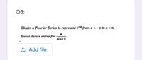 Q3:
Obtain a Fourier Series to represent e* from x = - x to x = R.
Hence derive series for·
sinh n
1 Add file
