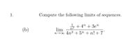 1.
Compute the following limits of
sequences.
(b)
z + 4" + 3e"
lim
п-0 4n3 + 5m + n! + 7
n2
