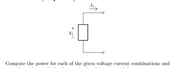 L
Compute the power for each of the given voltage current combinations and