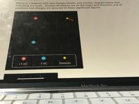 Below is a diagram with two charges shown, and another diagram below that
indicating the scale. Assume all objects are on the major grid divisions, and all
positions and charges are accurate to three significant figures.
+1 nC
-1 nC
Sensors
MacBook Dro
96
