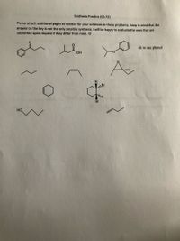 **Synthesis Practice (63-72)**

Please attach additional pages as needed for your solutions to these problems. Keep in mind that the answer on the key is not the only possible synthesis. I will be happy to evaluate the ones that are submitted upon request if they differ from mine. 