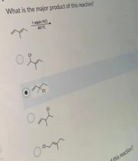 What is the major product of this reaction?
1 equiv HC
40°C
f this reaction?
