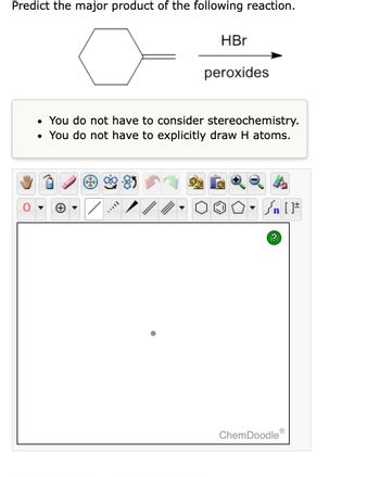 Predict the major product of the following reaction.
HBr
peroxides
• You do not have to consider stereochemistry.
• You do not have to explicitly draw H atoms.
MAVIL
O
• √n [F
Sn
?
ChemDoodleⓇ