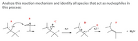 Analyze this reaction mechanism and identify all species that act as nucleophiles in
this process:
B
C
D
F
E
OH2
- H2O
H20:
+ H,0*
