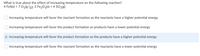 What is true about the effect of increasing temperature on the following reaction?
4 FeS(s) + 7 O2(g )2 Fe2O3(s) + 4 SO2(g)
Increasing temperature will favor the reactant formation as the reactants have a higher potential energy
Increasing temperature will favor the product formation as products have a lower potential energy
Increasing temperature will favor the product formation as the products have a higher potential energy
Increasing temperature will favor the reactant formation as the reactants have a lower potential energy
