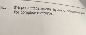 3.3
the percentage analysis, by volume, of the exhaust gases
for complete combustion.