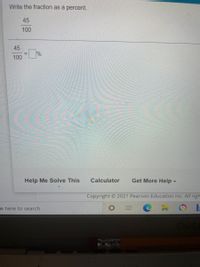 Write the fraction as a percent.
45
100
45
%
100
Help Me Solve This
Calculator
Get More Help-
Copyright O 2021 Pearson Education Inc. All righ
e here to search
