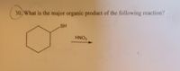 **Question 30: What is the major organic product of the following reaction?**

The question presents a chemical reaction starting with a cyclohexane ring that has a thiol group (SH) attached to it. The reagent used in the reaction is nitric acid (HNO₃), indicated by the arrow.

No graphs or additional diagrams are present. The task is to determine the major organic product formed from this reaction.