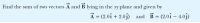 Find the sum of two vectors Á and B lying in the xy plane and given by
A = (2.0i + 2.0j)
and B = (2.0î – 4.0j)
-
