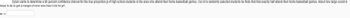 Dylan wants to determine a 80 percent confidence interval for the true proportion p of high school students in the area who attend their home basketball games. Out of n randomly selected students he finds that that exactly half attend their home basketball games. About how large would n
have to be to get a margin of error less than 0.02 for p?
n≈