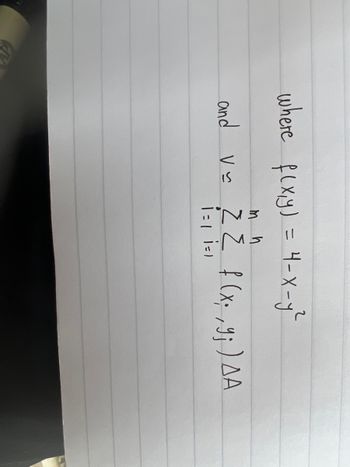 where f(x,y) = 4-x-y²
m h
and v= = { f(x;, y ; ) AA
1=1 1=1