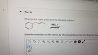 79e
Part A
What are the major products of the following reaction?
NBS, A
peroxide
Draw the molecules on the canvas by choosing buttons from the Tools (for bond
(x)
H 20 EXP CONT
