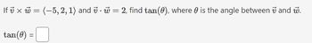 If x=(-5, 2, 1) and vw=2, find tan(e), where is the angle between v and w.
tan(0) =