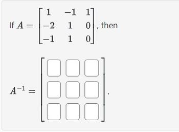 1
If A = -2
-1
A-¹
=
-1
17
1 0, then
1 0
30
000