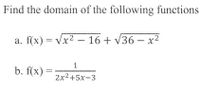 Find the domain of the following functions
a. f(x) = Vx2 – 16 + V36 – x2
-
b. f(x) =
2x2+5x-3
