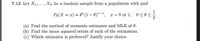 7.12 Let X1,..., Xn be a random sample from a population with pmf
Po(X = x) = 0" (1 – 0)!-², x= 0 or 1, 0<0<;.
(a) Find the method of moments estimator and MLE of 0.
(b) Find the mean squared errors of each of the estimators.
(c) Which estimator is preferred? Justify your choice.
