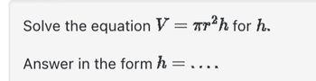 Solve the equation V = T²h for h.
Answer in the form h = ....