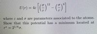 12
U (r) = 45
where ɛ and o are parameters associated to the atoms.
Show that this potential has a minimum located at
p* = 21/6g.
