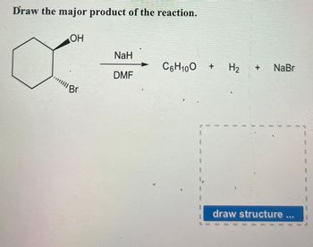 Draw the major product of the reaction.
OH
NaH
C6H10O +
H₂
+
NaBr
DMF
... Br
draw structure ...