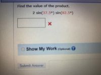 Find the value of the product.
2 sin(37.5°) sin(82.5°)
O Show My Work (Optional)
Submit Answer
