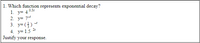 1. Which function represents exponential decay?
1. у3D 4
2. у3D 73
3. y= (})-
4. y= 1.5
Justify your response.
0.31
21
