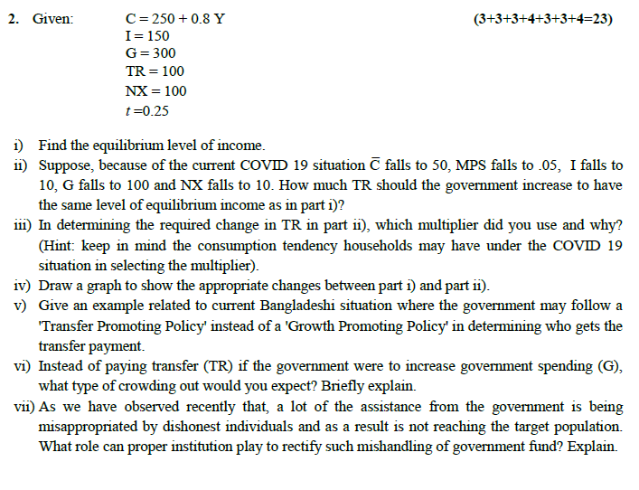 SOLVED: 2. Given that: Y=C+I+G+(X-M) C=ca+c1 Yd ( Hint Yα=Y-T) T=T0+t Y  M=M0+m Y (a) Find the equilibrium level of GDP (b) If C=100+0.60 Yj and  imagine the investors spent $ 4000