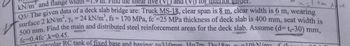 kN/m' and flange width
m. Find the shear live (VL) and (VI)
Q5/ The given data of a deck slab bridge are: Truck MS-18, clear span is 8 m, clear width is 6 m, wearing
surface 2 kN/m², Ye = 24 kN/m³, fs = 170 MPa, fc'=25 MPa thickness of deck slab is 400 mm, seat width is
500 mm. Find the main and distributed steel reinforcement areas for the deck slab. Assume (d=t,-30) mm,
fe-0.4fc',k-0.45.
10kN/m fa.
circular RC tank of fixed base and having: 1-310mm H=7m D=18m
.im ve